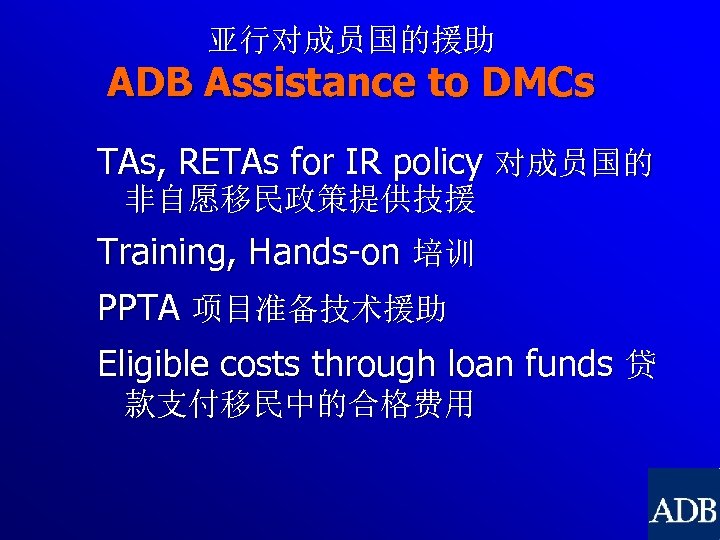 亚行对成员国的援助 ADB Assistance to DMCs TAs, RETAs for IR policy 对成员国的 非自愿移民政策提供技援 Training, Hands-on