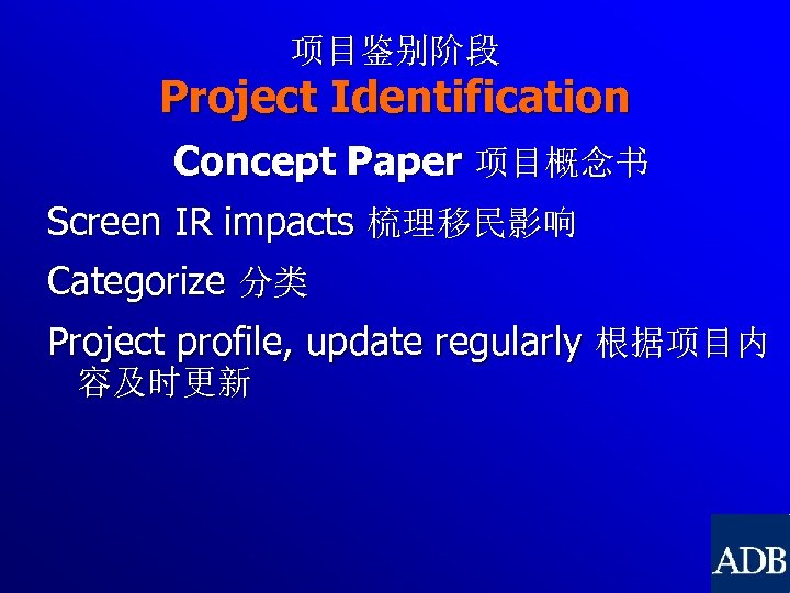 项目鉴别阶段 Project Identification Concept Paper 项目概念书 Screen IR impacts 梳理移民影响 Categorize 分类 Project profile,