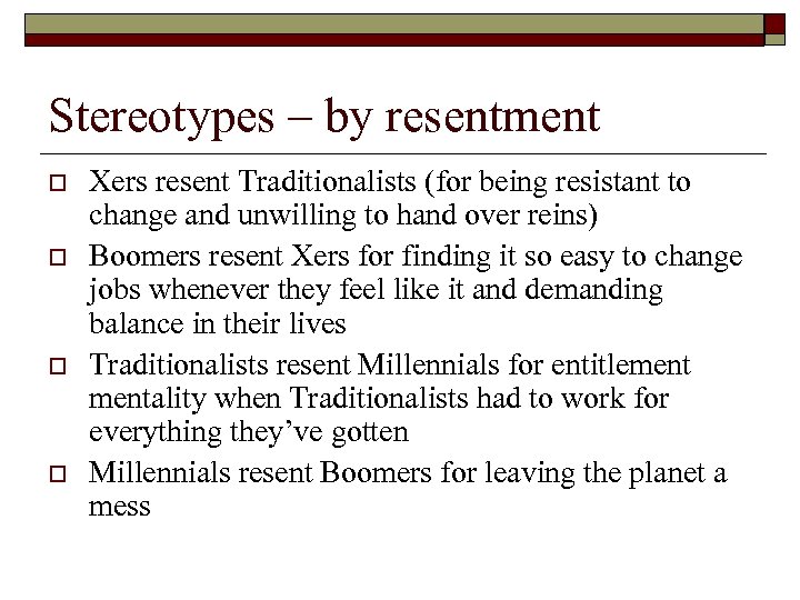 Stereotypes – by resentment o o Xers resent Traditionalists (for being resistant to change