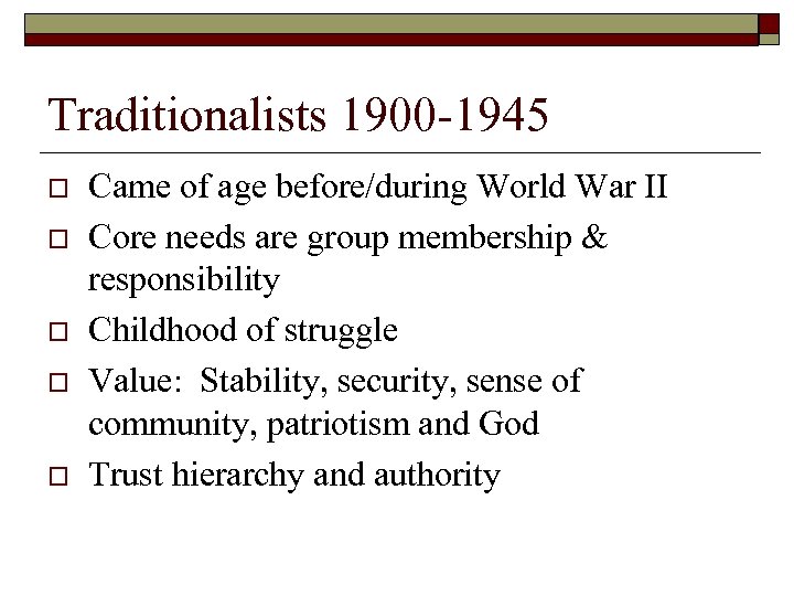 Traditionalists 1900 -1945 o o o Came of age before/during World War II Core