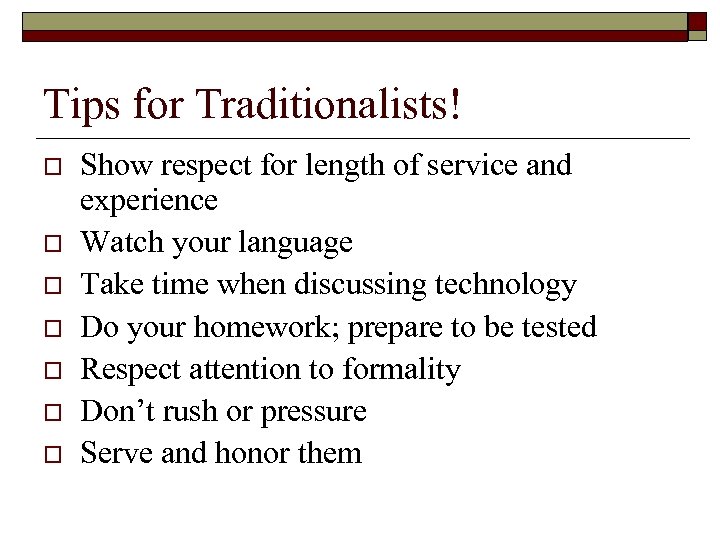 Tips for Traditionalists! o o o o Show respect for length of service and