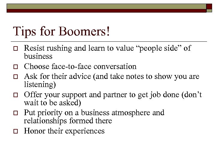 Tips for Boomers! o o o Resist rushing and learn to value “people side”