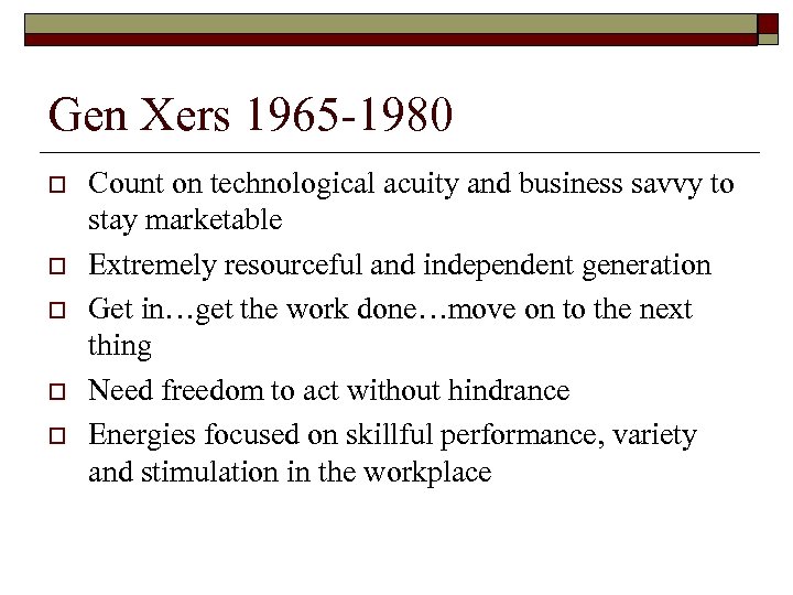 Gen Xers 1965 -1980 o o o Count on technological acuity and business savvy