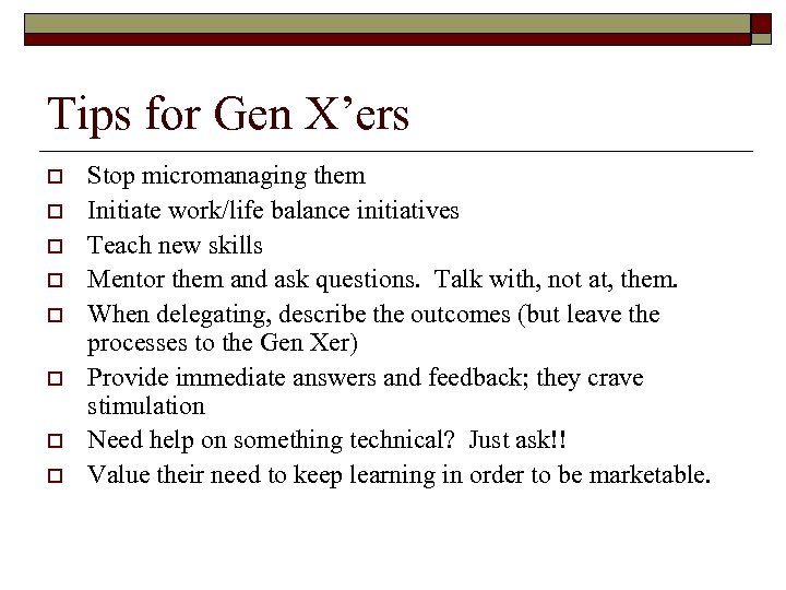 Tips for Gen X’ers o o o o Stop micromanaging them Initiate work/life balance