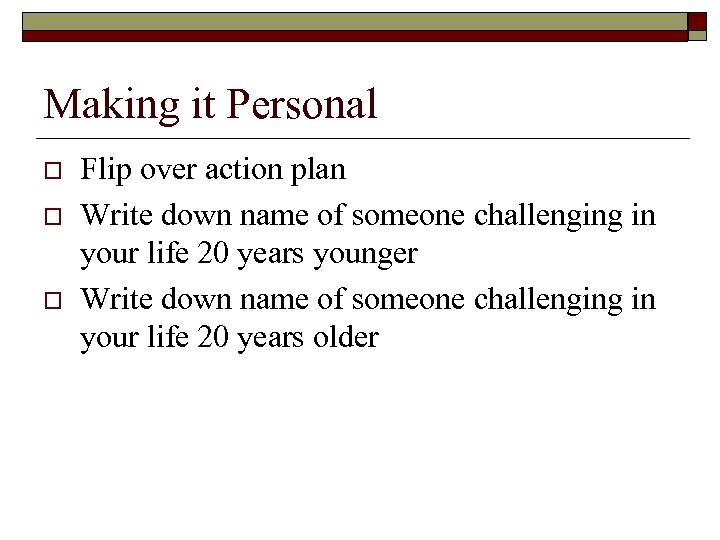 Making it Personal o o o Flip over action plan Write down name of