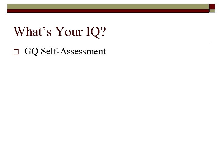 What’s Your IQ? o GQ Self-Assessment 
