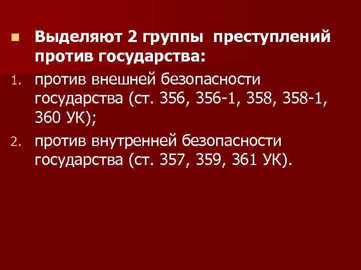 Выделяют 2 группы преступлений против государства: 1. против внешней безопасности государства (ст. 356, 356