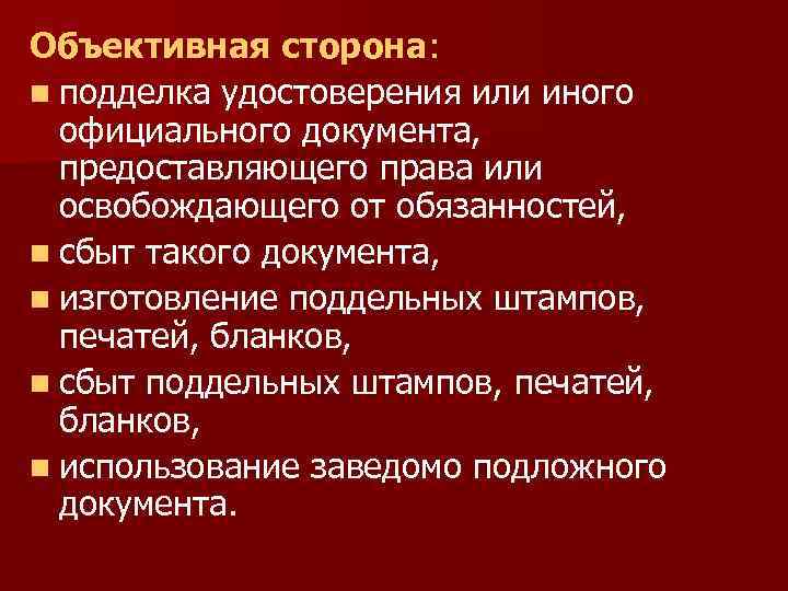 Объективная сторона: n подделка удостоверения или иного официального документа, предоставляющего права или освобождающего от