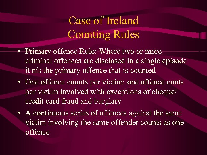 Case of Ireland Counting Rules • Primary offence Rule: Where two or more criminal