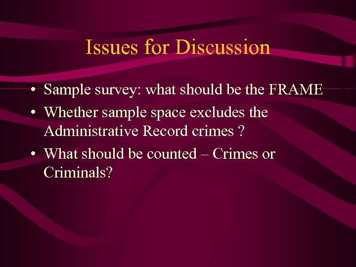 Issues for Discussion • Sample survey: what should be the FRAME • Whether sample