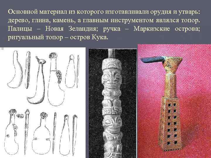Основной материал из которого изготавливали орудия и утварь: дерево, глина, камень, а главным инструментом