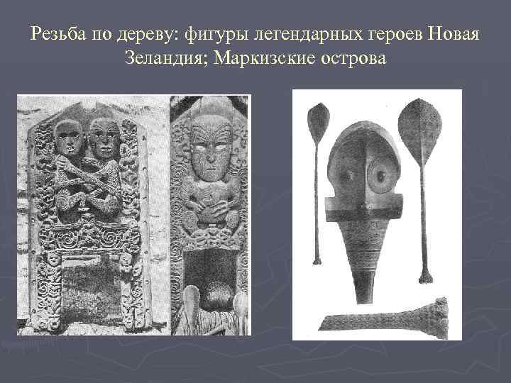 Резьба по дереву: фигуры легендарных героев Новая Зеландия; Маркизские острова 