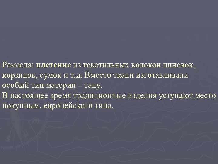 Ремесла: плетение из текстильных волокон циновок, корзинок, сумок и т. д. Вместо ткани изготавливали