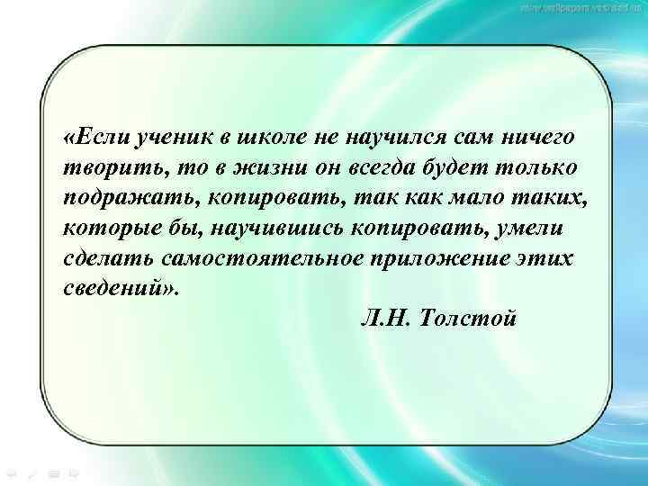  «Если ученик в школе не научился сам ничего творить, то в жизни он