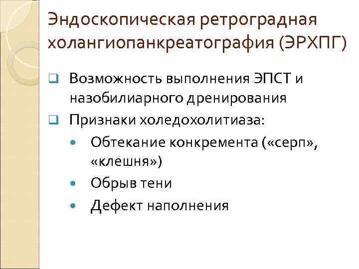 Эндоскопическая ретроградная холангиопанкреатография (ЭРХПГ) Возможность выполнения ЭПСТ и назобилиарного дренирования q Признаки холедохолитиаза: Обтекание