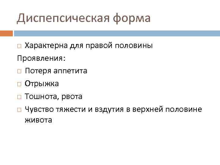 Диспепсическая форма Характерна для правой половины Проявления: Потеря аппетита Отрыжка Тошнота, рвота Чувство тяжести