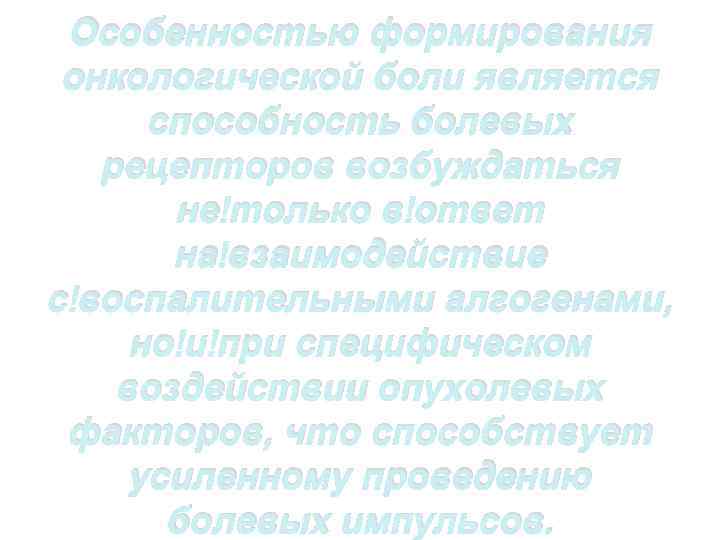 Особенностью формирования онкологической боли является способность болевых рецепторов возбуждаться не только в ответ на