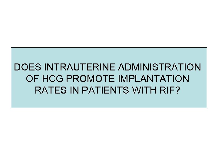 DOES INTRAUTERINE ADMINISTRATION OF HCG PROMOTE IMPLANTATION RATES IN PATIENTS WITH RIF? 