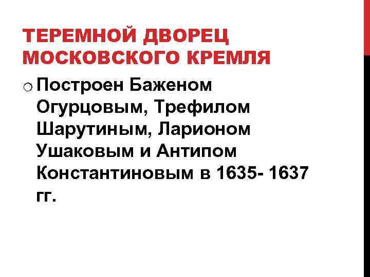 ТЕРЕМНОЙ ДВОРЕЦ МОСКОВСКОГО КРЕМЛЯ o Построен Баженом Огурцовым, Трефилом Шарутиным, Ларионом Ушаковым и Антипом