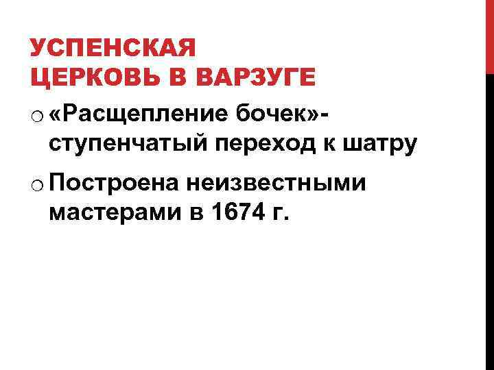 УСПЕНСКАЯ ЦЕРКОВЬ В ВАРЗУГЕ o «Расщепление бочек» ступенчатый переход к шатру o Построена неизвестными