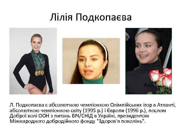 Лілія Подкопаєва Л. Подкопаєва є абсолютною чемпіонкою Олімпійських ігор в Атланті, абсолютною чемпіонкою світу