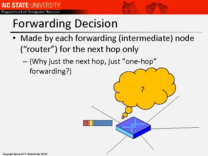 Forwarding Decision • Made by each forwarding (intermediate) node (“router”) for the next hop