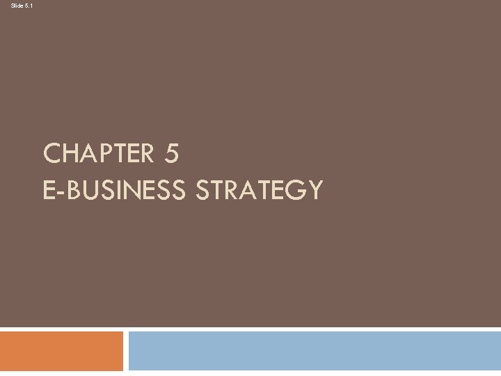 Slide 5. 1 CHAPTER 5 E-BUSINESS STRATEGY 