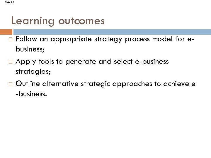 Slide 5. 2 Learning outcomes Follow an appropriate strategy process model for ebusiness; Apply