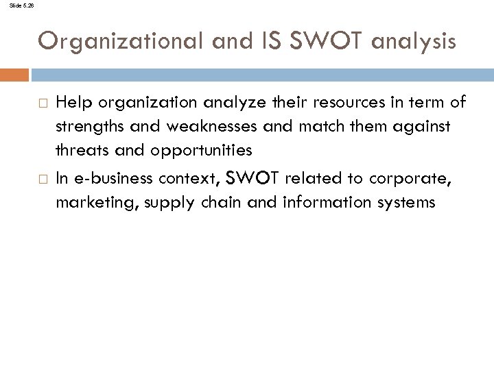 Slide 5. 26 Organizational and IS SWOT analysis Help organization analyze their resources in