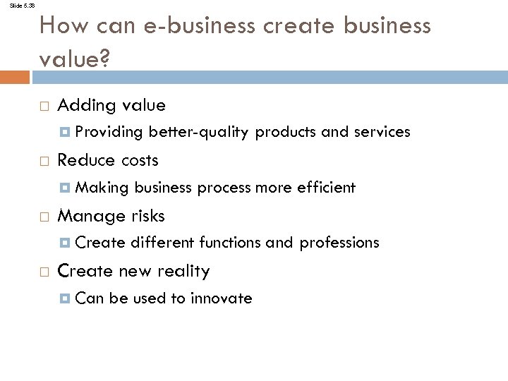 Slide 5. 38 How can e-business create business value? Adding value Providing Reduce costs