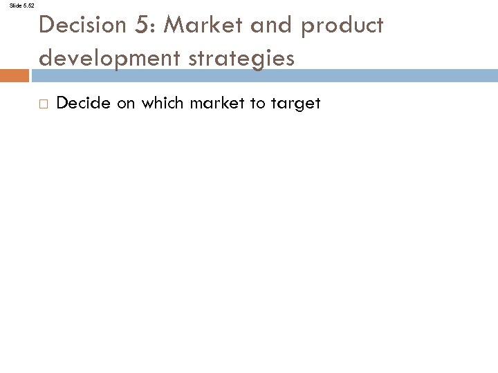 Slide 5. 52 Decision 5: Market and product development strategies Decide on which market