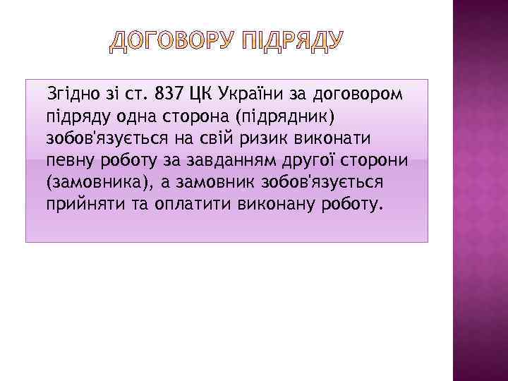 Згідно зі ст. 837 ЦК України за договором підряду одна сторона (підрядник) зобов'язується на