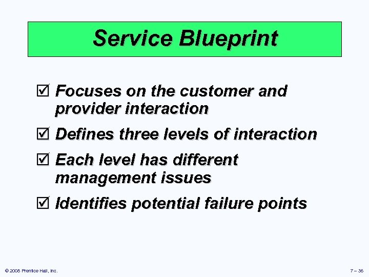 Service Blueprint þ Focuses on the customer and provider interaction þ Defines three levels