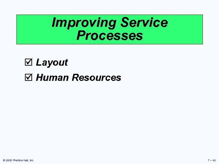 Improving Service Processes þ Layout þ Human Resources © 2008 Prentice Hall, Inc. 7