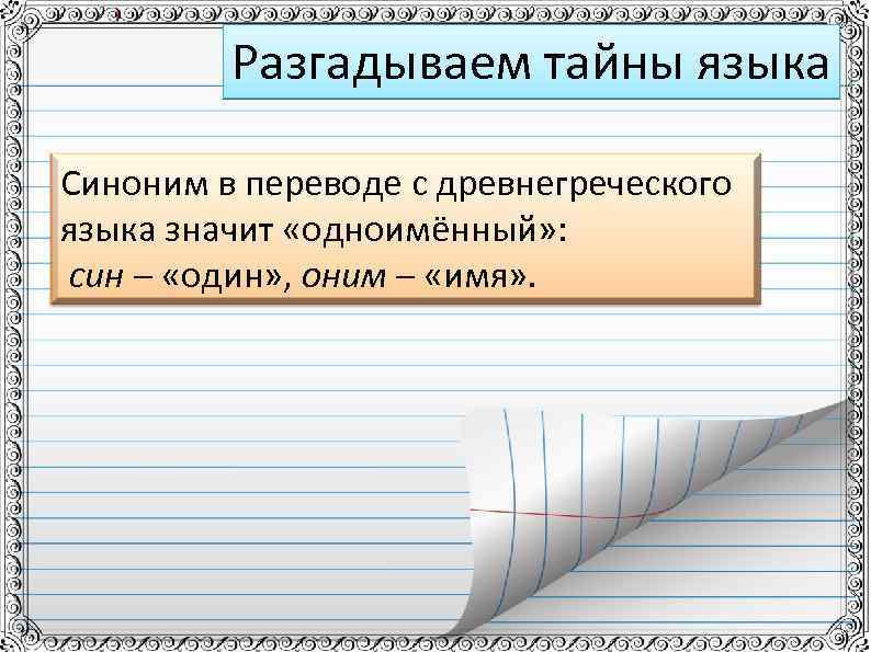Разгадываем тайны языка Синоним в переводе с древнегреческого языка значит «одноимённый» : син –