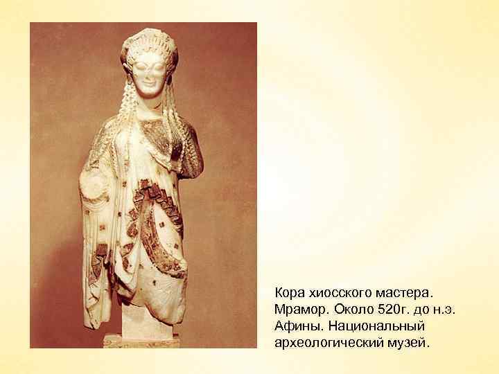 Кора хиосского мастера. Мрамор. Около 520 г. до н. э. Афины. Национальный археологический музей.