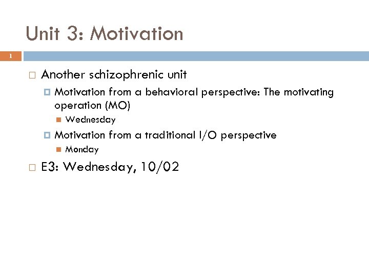 Unit 3: Motivation 1 Another schizophrenic unit Motivation from a behavioral perspective: The motivating