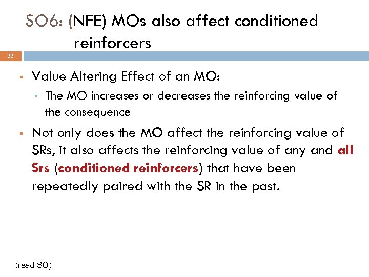 SO 6: (NFE) MOs also affect conditioned reinforcers 32 § Value Altering Effect of