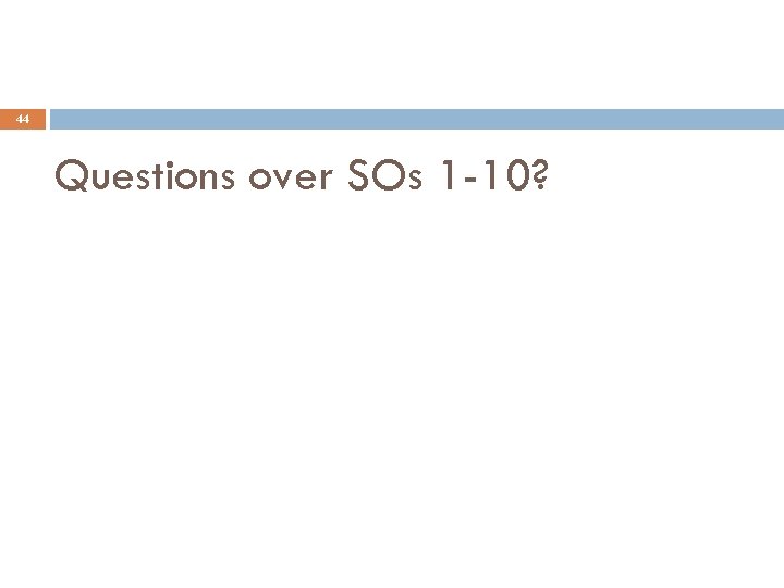 44 Questions over SOs 1 -10? 