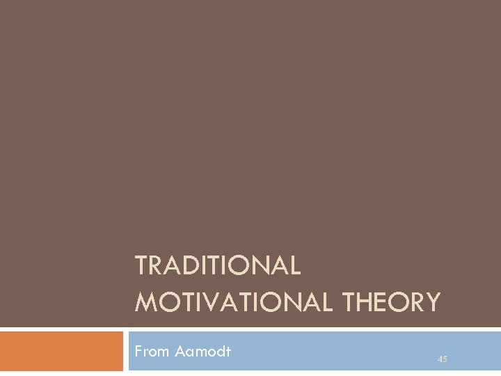 TRADITIONAL MOTIVATIONAL THEORY From Aamodt 45 