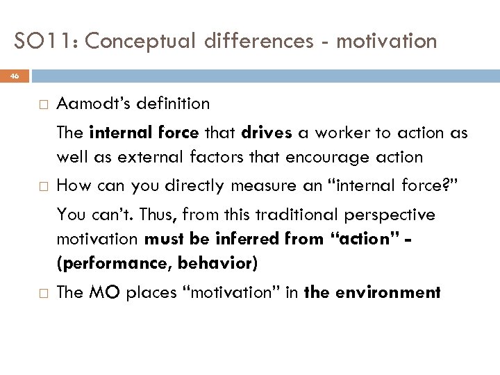 SO 11: Conceptual differences - motivation 46 Aamodt’s definition The internal force that drives