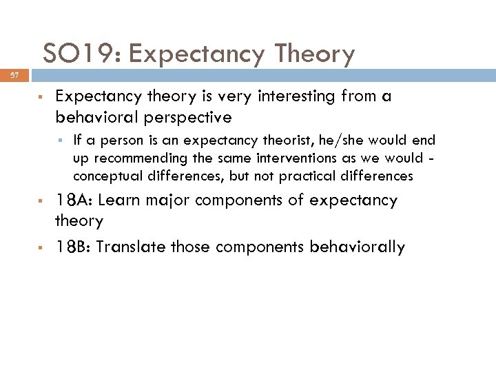 SO 19: Expectancy Theory 57 § Expectancy theory is very interesting from a behavioral