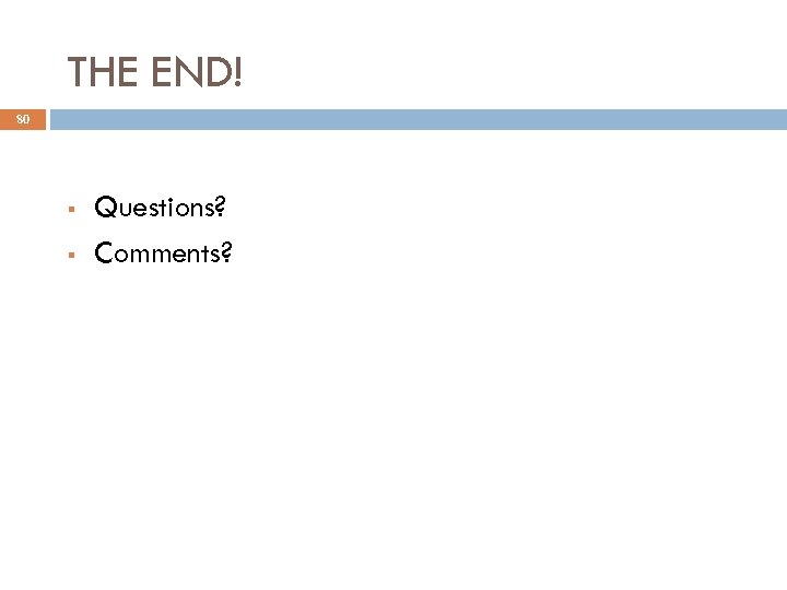 THE END! 80 § § Questions? Comments? 