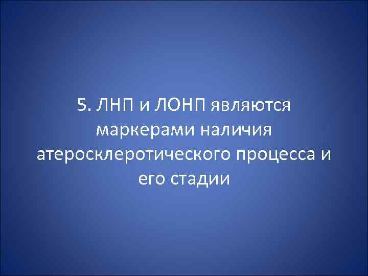 5. ЛНП и ЛОНП являются маркерами наличия атеросклеротического процесса и его стадии 