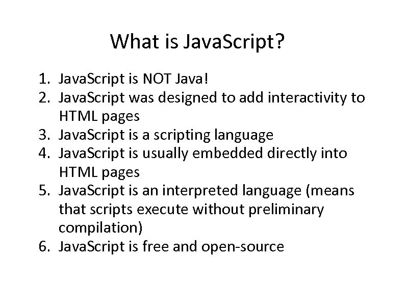 What is Java. Script? 1. Java. Script is NOT Java! 2. Java. Script was