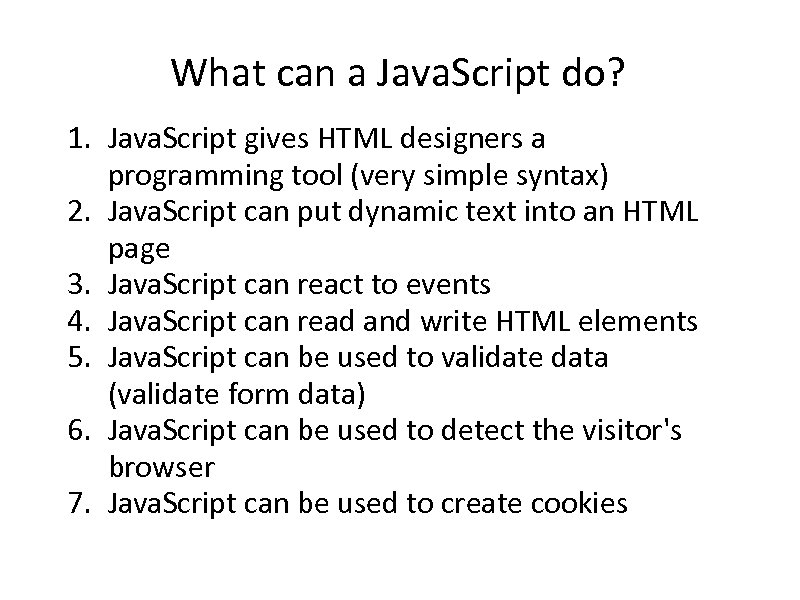What can a Java. Script do? 1. Java. Script gives HTML designers a programming
