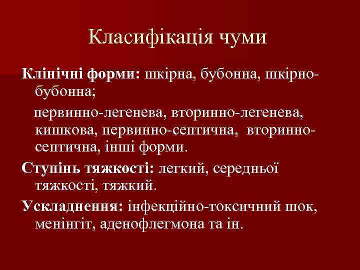 Класифікація чуми Клінічні форми: шкірна, бубонна, шкірнобубонна; первинно-легенева, вторинно-легенева, кишкова, первинно-септична, вторинносептична, інші форми.