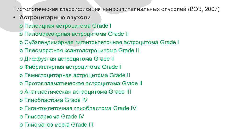 Гистологическая классификация нейроэпителиальных опухолей (ВОЗ, 2007) • Астроцитарные опухоли o Пилоидная астроцитома Grade I