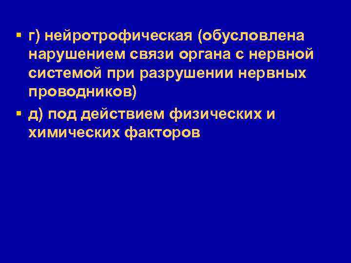 § г) нейротрофическая (обусловлена нарушением связи органа с нервной системой при разрушении нервных проводников)