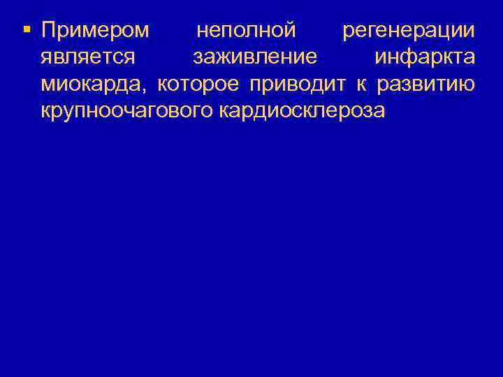 § Примером неполной регенерации является заживление инфаркта миокарда, которое приводит к развитию крупноочагового кардиосклероза